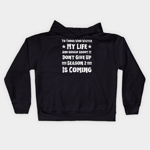 To Those Who Watch My Life And Gossip About It Don't Give Up Season 2 Is Coming, Funny Sayings Kids Hoodie by JustBeSatisfied